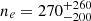 $ n_e = 270_{-200}^{+260} $