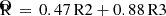 $ \rm \hat{R}\,=\,\rm 0.47 \,R2+0.88 \,R3 $