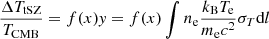 $ \frac{\Delta T_{\mathrm{tSZ}}}{T_{\mathrm{CMB}}}=f(x)\mathit{y}=f(x)\int n_{\mathrm{e}}\frac{k_{\mathrm{B}} T_{\mathrm{e}}}{m_{\mathrm{e}} c^2} \sigma_T\mathrm{d}l $