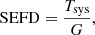 $$ \begin{aligned} \mathrm{SEFD} = \frac{T_{\rm sys}}{G}, \end{aligned} $$