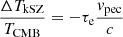 $ \frac{\Delta T_{\mathrm{kSZ}}}{T_{\mathrm{CMB}}}=-\tau_{\mathrm{e}} \frac{v_{\mathrm{pec}}}{c} $