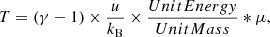 $$ \begin{aligned} T = (\gamma -1)\times \frac{u}{k_{\rm B}}\times \frac{UnitEnergy}{UnitMass}*\mu , \end{aligned} $$