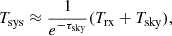 $$ \begin{aligned} T_{\rm sys} \approx \frac{1}{e^{-\tau _{\rm sky}}}(T_{\rm rx}+T_{\rm sky}), \end{aligned} $$