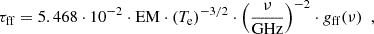 $$ \begin{aligned} \tau _{\rm ff} = 5.468 \cdot 10^{-2} \cdot \mathrm{EM} \cdot (T_{\rm e})^{-3/2} \cdot \left( \frac{\nu }{\mathrm{GHz}} \right)^{-2} \cdot g_{\rm ff} (\nu )~~, \end{aligned} $$