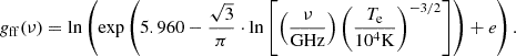 $$ \begin{aligned} g_{\rm ff} (\nu ) = \mathrm{ln}\left(\mathrm{exp} \left( 5.960 - \frac{\sqrt{3}}{\pi } \cdot \mathrm{ln} \left[\left(\frac{\nu }{\mathrm{GHz}}\right) \left(\frac{T_{\rm e}}{10^{4} \mathrm{K}}\right)^{-3/2} \right] \right) + e\right). \end{aligned} $$