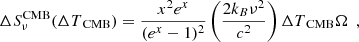 $$ \begin{aligned} \Delta S_{\nu }^\mathrm{CMB}({\Delta T}_{\rm CMB}) = \frac{x^2 e^x}{(e^x - 1)^2} \left(\frac{2 k_{B}\nu ^{2}}{c^{2}}\right) {\Delta T}_{\rm CMB} \Omega ~~, \end{aligned} $$
