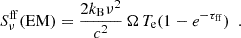 $$ \begin{aligned} S_{\nu }^\mathrm{ff}(\mathrm{EM}) = \frac{2k_{\rm B} \nu ^{2}}{c^{2}} \,\Omega \, T_{\rm e} (1-e^{-\tau _{\rm ff}})~~. \end{aligned} $$