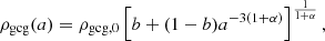 $$ \begin{aligned} \rho _{\mathrm{gcg}}(a) = \rho _{\mathrm{gcg},0} \left[b + (1 - b)a^{-3(1+\alpha )}\right]^{\frac{1}{1+\alpha }}, \end{aligned} $$