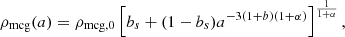 $$ \begin{aligned} \rho _{\mathrm{mcg}}(a) = \rho _{\mathrm{mcg},0} \left[b_s + (1 - b_s)a^{-3(1+b)(1+\alpha )}\right]^{\frac{1}{1+\alpha }}, \end{aligned} $$