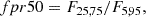 $$ \begin{aligned} fpr50&= F_{25,75}/F_{5,95}, \end{aligned} $$