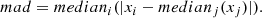 $$ \begin{aligned} mad = median_i(|x_i - median_j(x_j)|). \end{aligned} $$