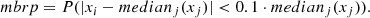 $$ \begin{aligned} mbrp = P(|x_i - median_j(x_j)| < 0.1 \cdot median_j(x_j)). \end{aligned} $$