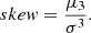 $$ \begin{aligned} skew = \frac{\mu _3}{\sigma ^3}. \end{aligned} $$