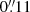$ 0{{\overset{\prime\prime}{.}}}11 $