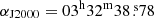$ \alpha_{\mathrm{J2000}}=03^{\mathrm{h}}32^{\mathrm{m}}38{{\overset{\text{ s}}{.}}}78 $