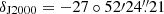 $ \delta_{\mathrm{J2000}}=-27\circ52{\prime}24{{\overset{\prime\prime}{.}}}21 $