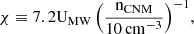 $$ \begin{aligned} \chi \equiv \mathrm{7.2U_{MW}\left(\frac{n_{\rm CNM}}{10\,\mathrm{cm}^{-3}}\right)^{-1}}, \end{aligned} $$