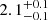 $ 2.1_{-0.1}^{+0.1} $