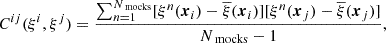 $$ \begin{aligned} C^{ij}(\xi ^i,\xi ^j)=\frac{\sum ^{N_{\text{ mocks}}}_{n=1}[\xi ^n(\boldsymbol{x}_i)-\overline{\xi }(\boldsymbol{x}_i)][\xi ^n(\boldsymbol{x}_j)-\overline{\xi }(\boldsymbol{x}_j)]}{N_{\text{ mocks}}-1}, \end{aligned} $$