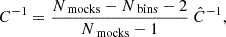 $$ \begin{aligned} C^{-1}=\frac{N_{\text{ mocks}} - N_{\text{ bins}}-2}{N_{\text{ mocks}}-1}\ \hat{C}^{-1}, \end{aligned} $$