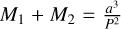 ${M_1} + {M_2} = {{{a^3}} \over {{P^2}}}$