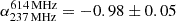 $ \alpha_{\mathrm{237\,MHz}}^{\mathrm{614\,MHz}} = -0.98 \pm 0.05 $