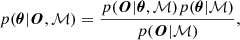 $$ \begin{aligned} p({\boldsymbol{\theta }}|\boldsymbol{O},\mathcal{M} ) = \frac{p(\boldsymbol{O}|{\boldsymbol{\theta }},\mathcal{M} ) p({\boldsymbol{\theta }}|\mathcal{M} )}{ p(\boldsymbol{O}|\mathcal{M} )}, \end{aligned} $$
