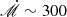$ {\dot{\mathscr{M}}}\sim 300 $
