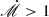 $ {\dot{\mathscr{M}}} > 1 $