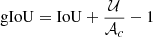 $$ \begin{aligned} \mathrm{gIoU} = \mathrm{IoU} + \frac{\mathcal{U} }{\mathcal{A} _c} - 1 \, \end{aligned} $$