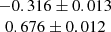 $ \begin{array}{c}-0.316 \pm 0.013 \\ 0.676 \pm 0.012\end{array} $