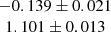 $ \begin{array}{c} -0.139 \pm 0.021 \\ 1.101 \pm 0.013\end{array} $