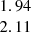 $ \begin{array}{c}1.94\\ 2.11\end{array} $