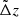 $ \tilde{\Delta} z $