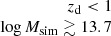 $ \begin{array}{r} z_{\mathrm{d}} < 1\\ \log M_{\mathrm{sim}} \gtrsim 13.7\end{array} $
