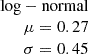 $ \begin{array}{r} \mathrm{log-normal}\\ \mu = 0.27 \\ \sigma = 0.45\end{array} $