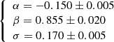 $ \left\{ \begin{array}{l} \alpha = -0.150 \pm 0.005\\ \beta = 0.855 \pm 0.020\\ \sigma = 0.170 \pm 0.005\end{array}\right. $