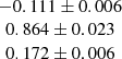 $ \begin{array}{c} -0.111 \pm 0.006\\ 0.864 \pm 0.023\\ 0.172 \pm 0.006\end{array} $