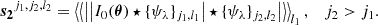 $$ \begin{aligned} \boldsymbol{s_2}^{j_1, j_2, l_2}&= \left\langle \left\langle \left| \left|I_0(\boldsymbol{\theta }) \star \{\psi _\lambda \}_{j_1,l_1}\right|\star \{\psi _\lambda \}_{j_2,l_2} \right|\right\rangle \right\rangle _{l_1}, \;\;\; j_2>j_1 . \end{aligned} $$