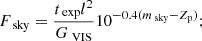 $$ \begin{aligned} F_\text{ sky}&= \frac{t_\text{ exp} l^2}{G_\text{ VIS}} 10^{-0.4(m_\text{ sky} - Z_\mathrm{p} )} ;\end{aligned} $$