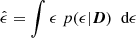 $$ \begin{aligned} \hat{\epsilon } = \int \epsilon \; p(\epsilon | \boldsymbol{D}) \;\text{ d}\epsilon \end{aligned} $$
