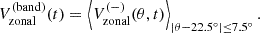 $$ \begin{aligned} V_{\rm zonal}^{(\mathrm{band})}(t) = \left\langle V_{\rm zonal}^{(-)}(\theta ,t)\right\rangle _{|\theta -22.5^\circ |\le 7.5^\circ } . \end{aligned} $$