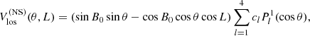 $$ \begin{aligned} V_{\rm los}^\mathrm{(NS)} (\theta , L)&= (\sin B_0 \sin \theta - \cos B_0 \cos \theta \cos L) \sum _{l=1}^{4} c_l P_l^1 (\cos \theta ) , \end{aligned} $$