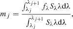 $$ \begin{aligned} m_{j} = \frac{\int _{\lambda _j}^{\lambda _{j+1}} f_\lambda S_\lambda \lambda \mathrm{d} \lambda }{\int _{\lambda _j}^{\lambda _{j+1}} S_\lambda \lambda \mathrm{d} \lambda }, \end{aligned} $$