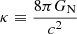 $ \kappa \equiv \frac{8\pi G_{\mathrm{N}}}{c^2} $