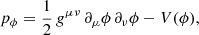 $$ \begin{aligned} p_{\phi }&= \frac{1}{2}\,g^{\mu \nu }\,\partial _{\mu }\phi \,\partial _{\nu }\phi - V(\phi ), \end{aligned} $$