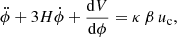 $$ \begin{aligned} \ddot{\phi } + 3H\dot{\phi } + \frac{\mathrm{d} V}{\mathrm{d}\phi }&=\kappa \, \beta \, {u} _{\rm c} ,\end{aligned} $$