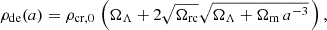 $$ \begin{aligned} \rho _{\mathrm{de}}(a) = \rho _{\rm cr,0} \, \left( {\Omega _\Lambda } + 2 \sqrt{\Omega _{\rm rc}} \sqrt{{\Omega _\Lambda } + \Omega _\mathrm{m} \, a^{-3}} \, \right), \end{aligned} $$