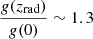 $ \frac{g(z_{\mathrm{rad}})}{g(0)} \sim 1.3 $