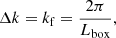 $$ \begin{aligned} \Delta k = k_{\rm f} = \frac{2\pi }{L_{\rm box}}, \end{aligned} $$